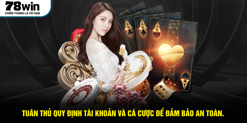 Tuân thủ quy định tài khoản và cá cược để đảm bảo an toàn.